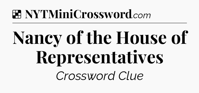 Solution: Nancy of the House of Representatives - NYT Crossword