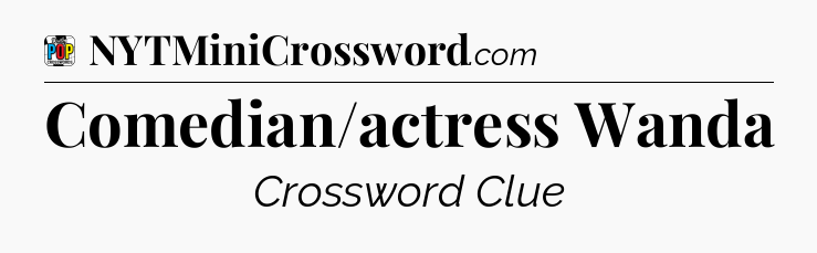 Comedian/actress Wanda Crossword Clue