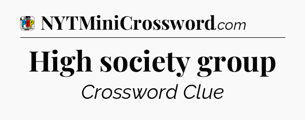 High society group Crossword Clue
