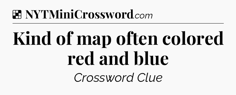 Solution: Kind of map often colored red and blue - NYT Crossword