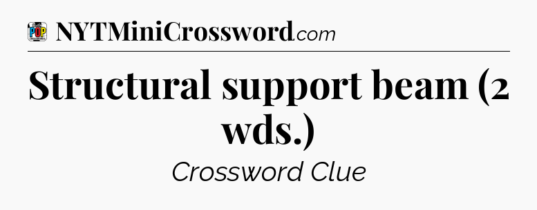 Structural support beam (2 wds.) Crossword Clue