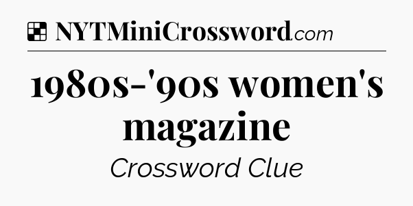 Solution: 1980s-'90s women's magazine - NYT Crossword