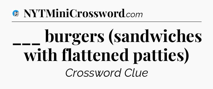 ___ burgers (sandwiches with flattened patties) Crossword Clue