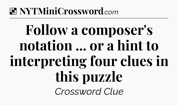 Solution: Follow a composer's notation ... or a hint to interpreting four clues in this puzzle - NYT Crossword