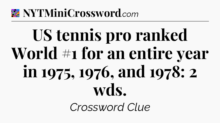 US tennis pro ranked World #1 for an entire year in 1975, 1976, and 1978: 2 wds Crossword Clue