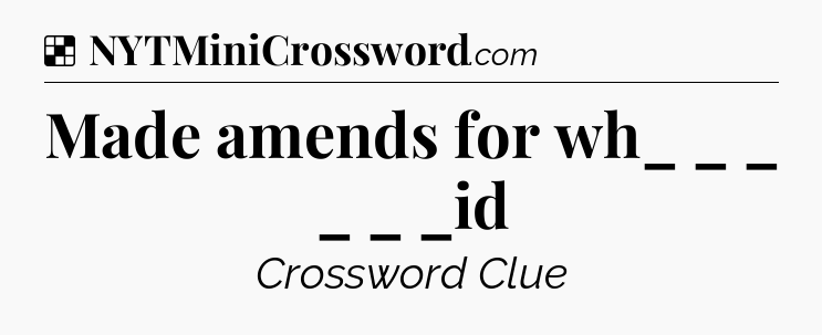 Solution: Made amends for wh_ _  _ _ _  _id - NYT Crossword