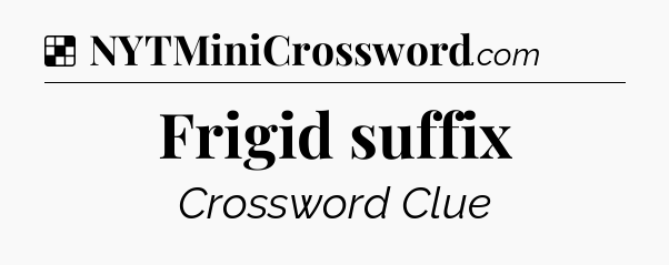 Solution: Frigid suffix - NYT Crossword