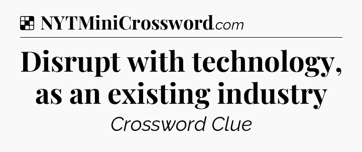 Solution: Disrupt with technology, as an existing industry - NYT Crossword