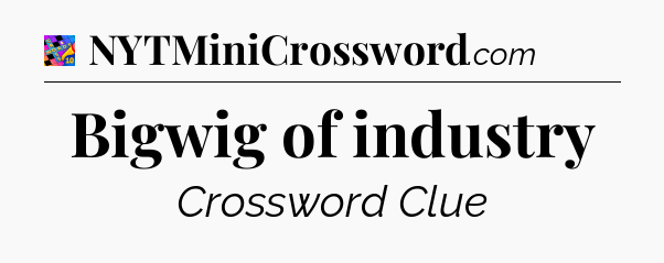 Bigwig of industry Crossword Clue