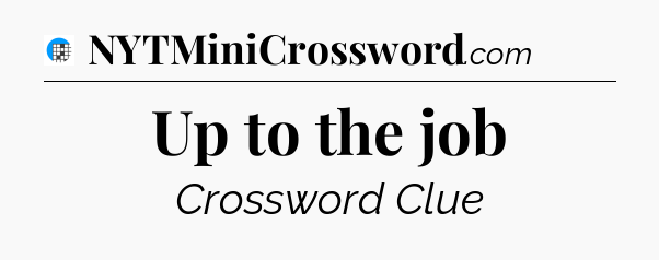 Up to the job Crossword Clue
