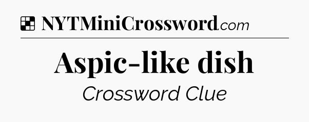 Solution: Aspic-like dish - NYT Crossword