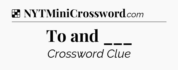 Solution: To and ___ - NYT Crossword