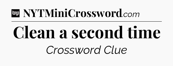 Clean a second time Crossword Clue