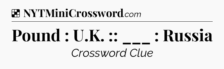 Solution: Pound : U.K. :: ___ : Russia - NYT Crossword