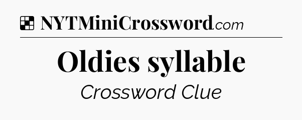 Solution: Oldies syllable - NYT Crossword
