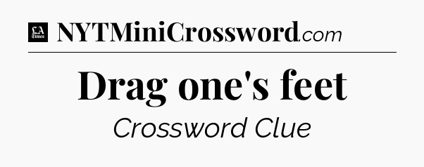 Drag one's feet - LA Times Crossword