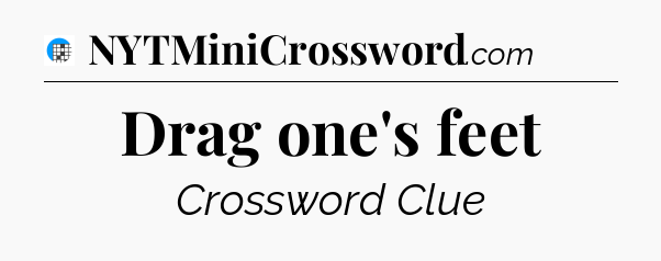 Drag one's feet Crossword Clue
