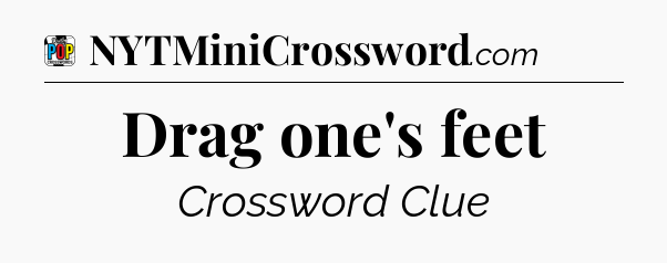 Drag one's feet Crossword Clue