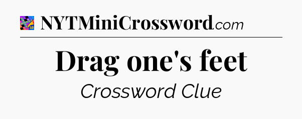 Drag one's feet Crossword Clue