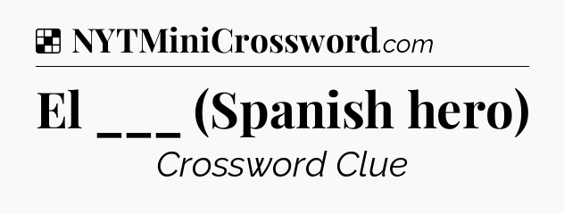 Solution: El ___ (Spanish hero) - NYT Crossword