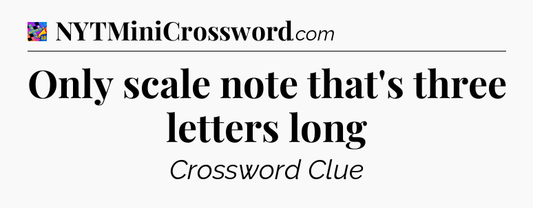 Only scale note that's three letters long Crossword Clue