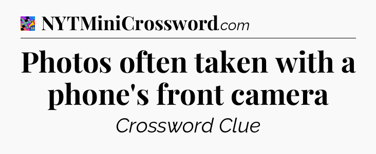 Photos often taken with a phone's front camera Crossword Clue