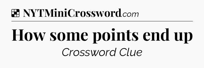 Solution: How some points end up - NYT Crossword