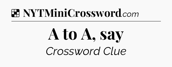 Solution: A to A, say - NYT Crossword