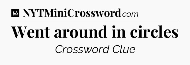 Went around in circles - LA Times Crossword