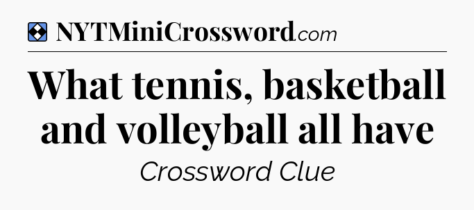 Solution: What tennis, basketball and volleyball all have - NYT Mini Crossword