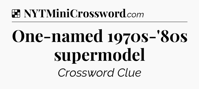 Solution: One-named 1970s-'80s supermodel - NYT Crossword