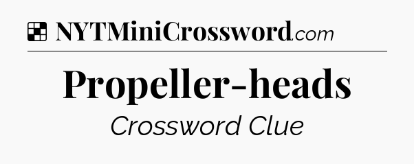 Solution: Propeller-heads - NYT Crossword