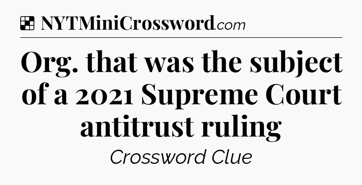 Solution: Org. that was the subject of a 2021 Supreme Court antitrust ruling - NYT Crossword