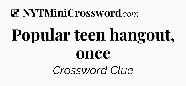 Solution: Popular teen hangout, once - NYT Crossword