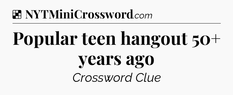 Solution: Popular teen hangout 50+ years ago - NYT Crossword