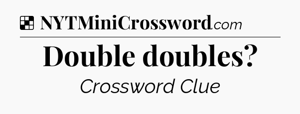 Solution: Double doubles - NYT Crossword