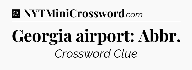 Georgia airport: Abbr - LA Times Crossword