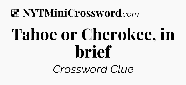 Solution: Tahoe or Cherokee, in brief - NYT Crossword
