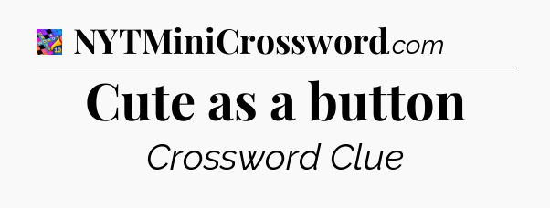 Cute as a button Crossword Clue