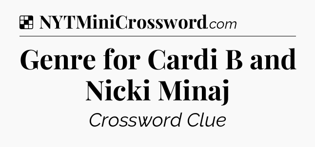Solution: Genre for Cardi B and Nicki Minaj - NYT Crossword