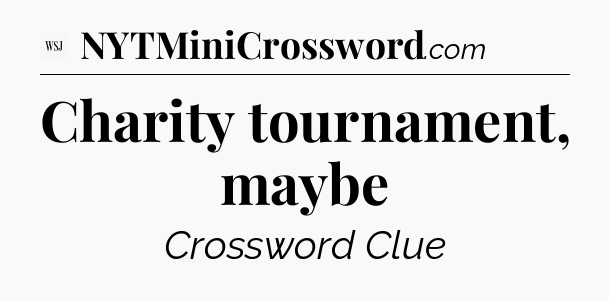 Charity tournament, maybe - WSJ Crossword