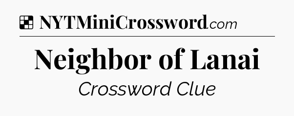 Solution: Neighbor of Lanai - NYT Crossword