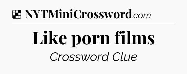 Solution: Like porn films - NYT Crossword