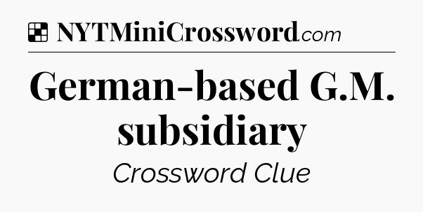 Solution: German-based G.M. subsidiary - NYT Crossword
