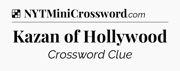 Solution: Kazan of Hollywood - NYT Crossword