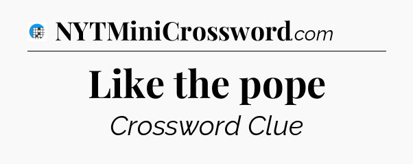 Like the pope Crossword Clue