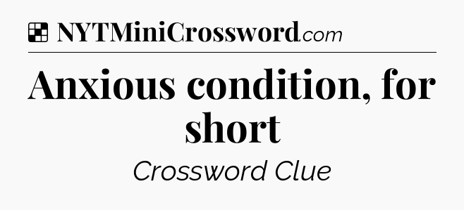 Solution: Anxious condition, for short - NYT Crossword