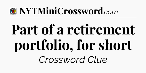 Part of a retirement portfolio, for short Crossword Clue