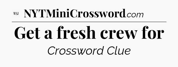 Get a fresh crew for - WSJ Crossword