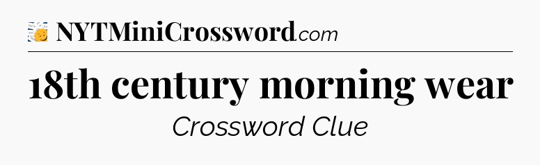 18th century morning wear - 7 Little Words